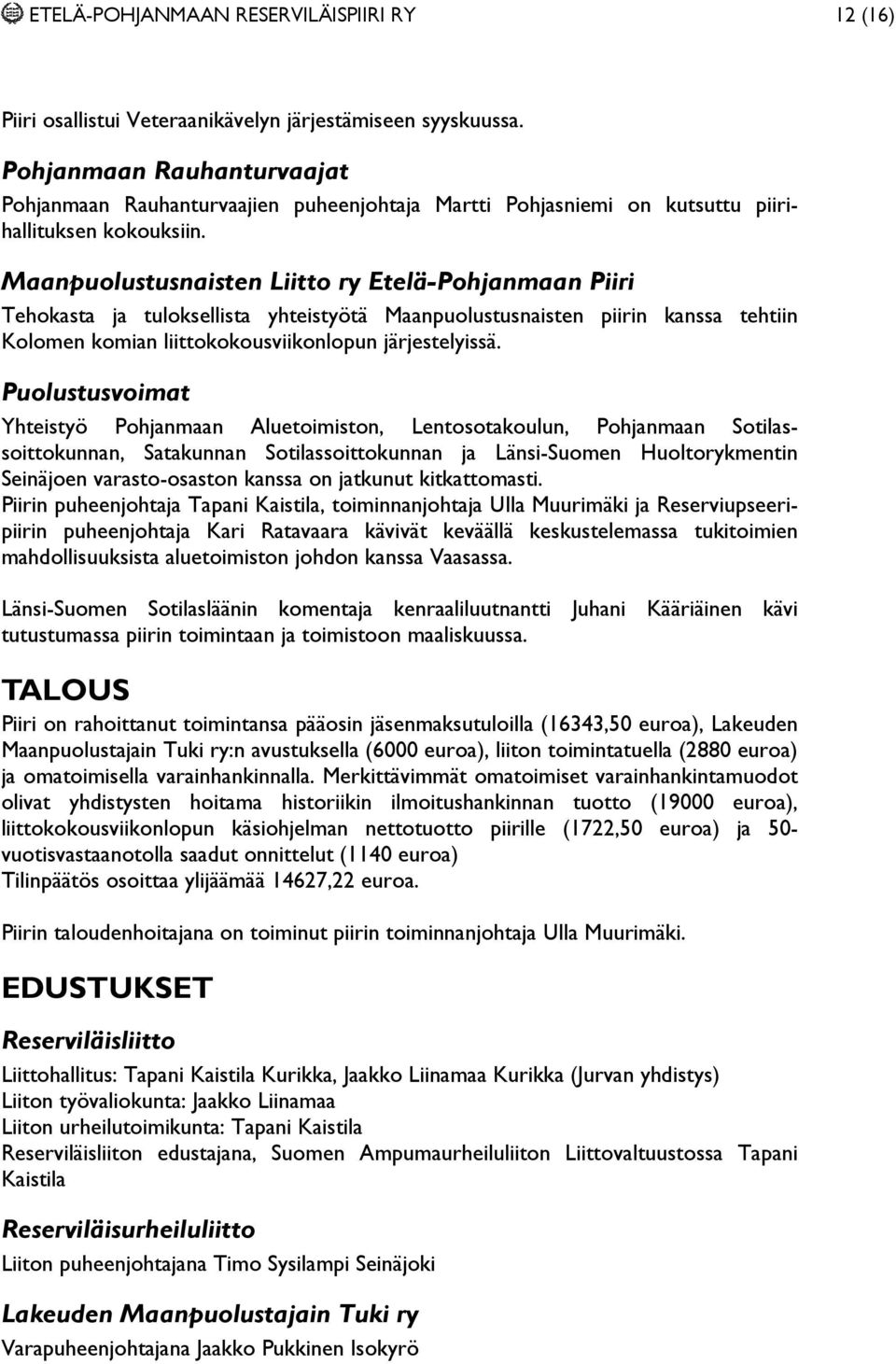 Maanpuolustusnaisten Liitto ry Etelä-Pohjanmaan Piiri Tehokasta ja tuloksellista yhteistyötä Maanpuolustusnaisten piirin kanssa tehtiin Kolomen komian liittokokousviikonlopun järjestelyissä.