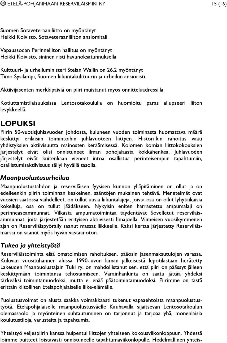 Aktiivijäsenten merkkipäiviä on piiri muistanut myös onnitteluadressilla. Kotiuttamistilaisuuksissa Lentosotakoululla on huomioitu paras aliupseeri liiton levykkeellä.