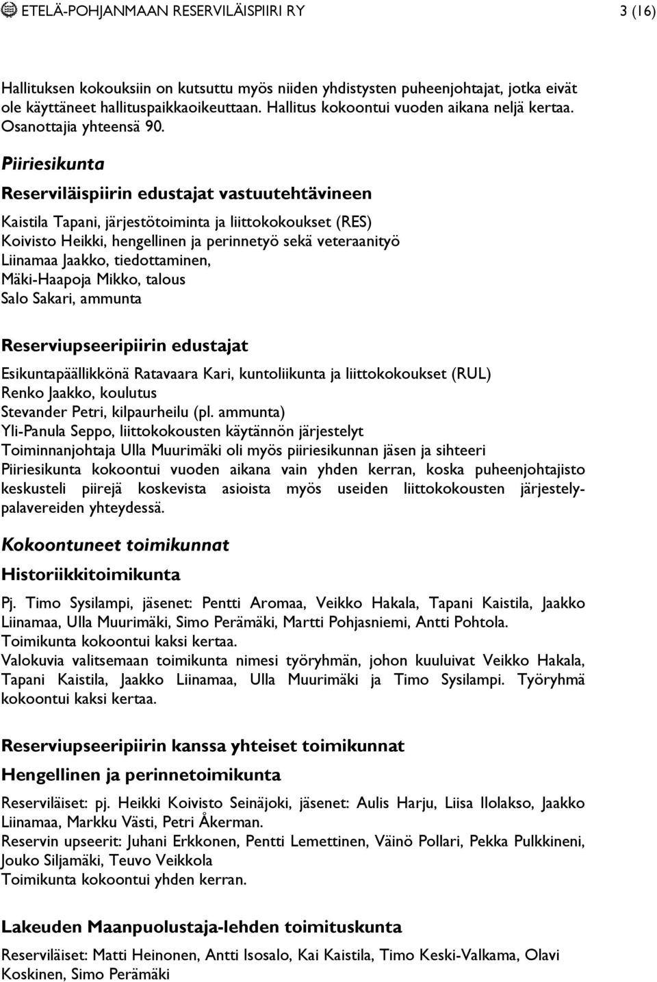 Piiriesikunta Reserviläispiirin edustajat vastuutehtävineen Kaistila Tapani, järjestötoiminta ja liittokokoukset (RES) Koivisto Heikki, hengellinen ja perinnetyö sekä veteraanityö Liinamaa Jaakko,