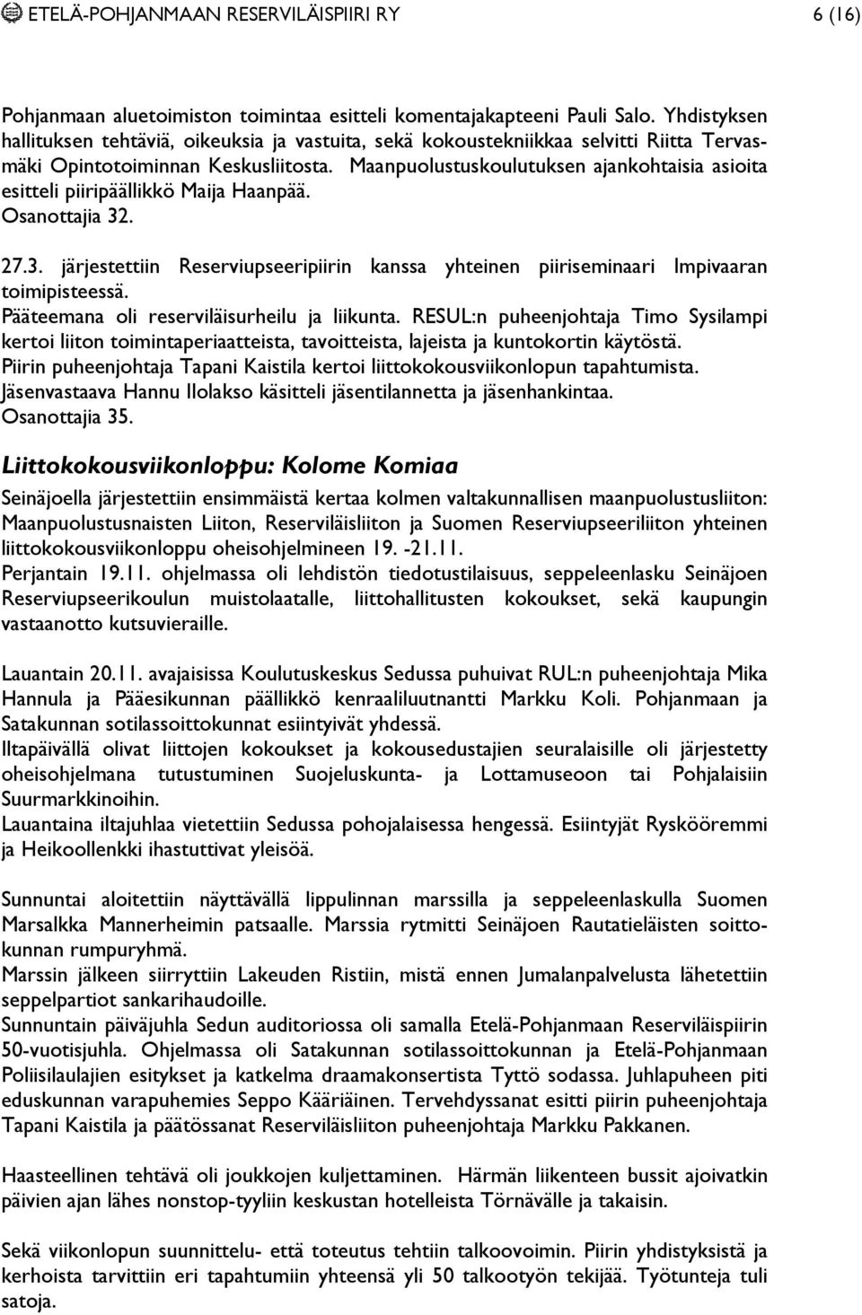 Maanpuolustuskoulutuksen ajankohtaisia asioita esitteli piiripäällikkö Maija Haanpää. Osanottajia 32. 27.3. järjestettiin Reserviupseeripiirin kanssa yhteinen piiriseminaari Impivaaran toimipisteessä.