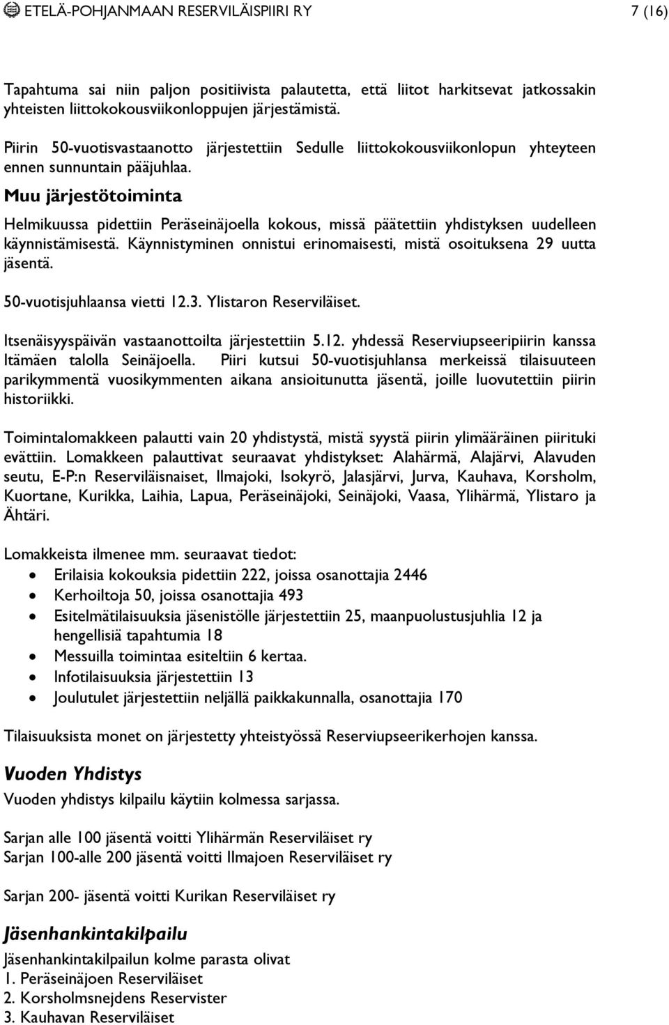 Muu järjestötoiminta Helmikuussa pidettiin Peräseinäjoella kokous, missä päätettiin yhdistyksen uudelleen käynnistämisestä. Käynnistyminen onnistui erinomaisesti, mistä osoituksena 29 uutta jäsentä.