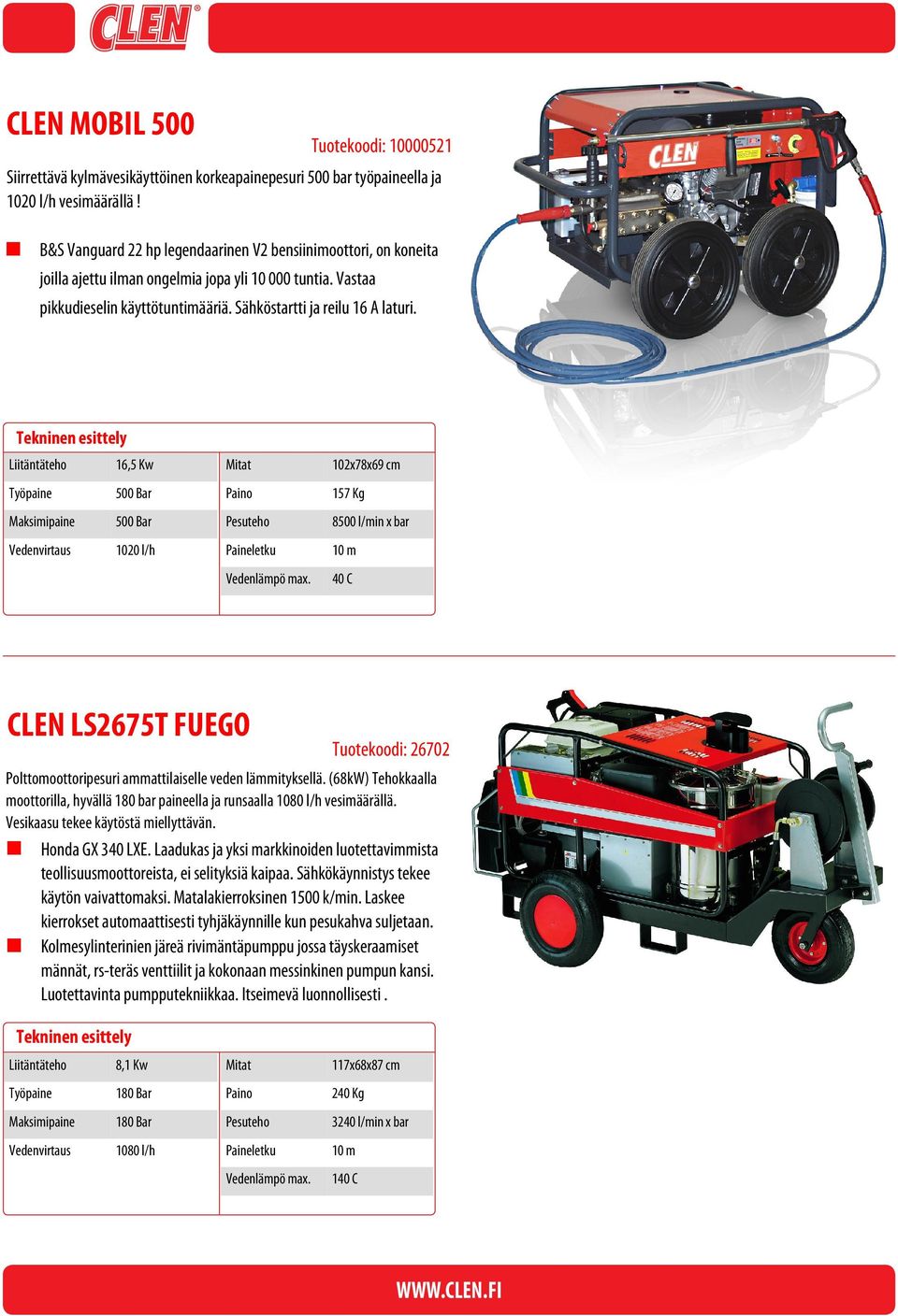 16,5 Kw 102x78x69 cm 500 Bar 157 Kg 500 Bar Pesuteho 8500 l/min x bar 1020 l/h Vedenlämpö max. 40 C CLEN LS2675T FUEGO Tuotekoodi: 26702 Polttomoottoripesuri ammattilaiselle veden lämmityksellä.