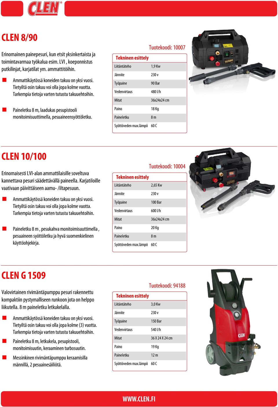 1,9 Kw 90 Bar 480 l/h 36x24x24 cm 18 Kg 8m CLEN 10/100 Tuotekoodi: 10004 Erinomaisesti LVI-alan ammattilaisille soveltuva kannettava pesuri säädettävällä paineella.