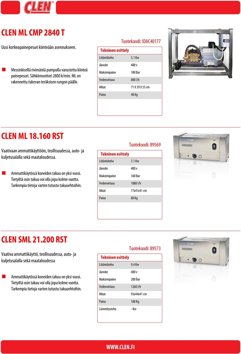 Tuotekoodi: IDAC40177 5,1 Kw 180 Bar 800 l/h 71 X 39 X 55 cm 40 Kg CLEN ML 18.