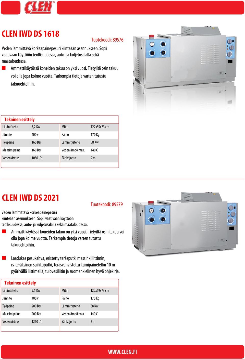 122x59x73 cm 170 Kg 88 Kw 140 C 2 m CLEN IWD DS 2021 Tuotekoodi: 89579 Veden lämmittävä korkeapainepesuri kiinteään asennukseen.