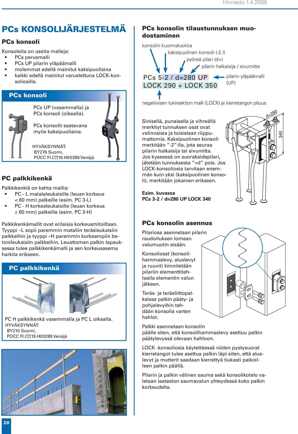 LOCK-konsoliosilla. PCs konsoli PC palkkikenkä PCs UP (vasemmalla) ja PCs konsoli (oikealla). PCs konsolit saatavana myös kaksipuolisina. YVÄKSYNNÄT: BY276 Suomi, POCC FI.C 19.