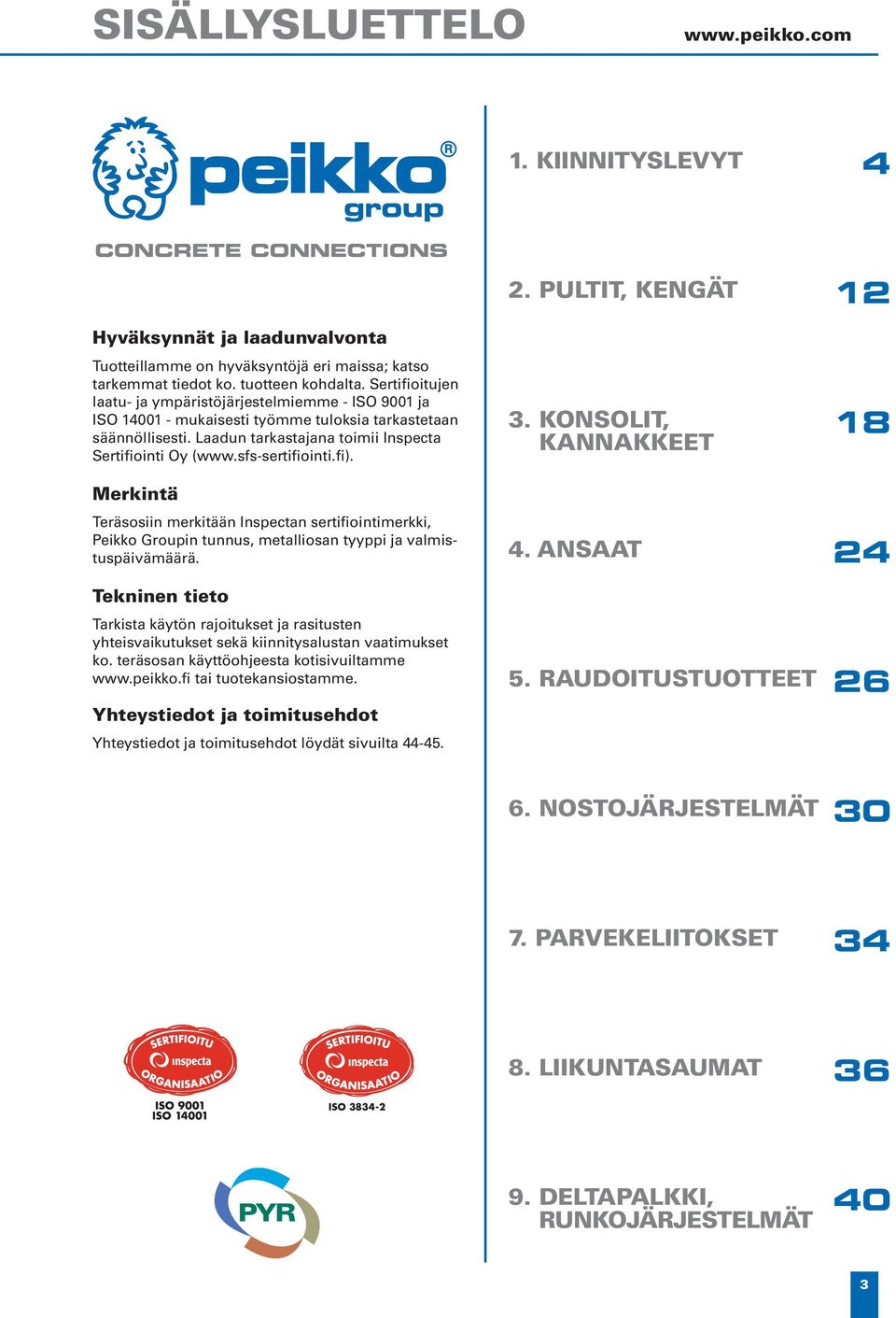 sfs-sertifiointi.fi). 3. KONSOLIT, KANNAKKEET 18 Merkintä Teräsosiin merkitään Inspectan sertifiointimerkki, Peikko Groupin tunnus, metalliosan tyyppi ja valmistuspäivämäärä.
