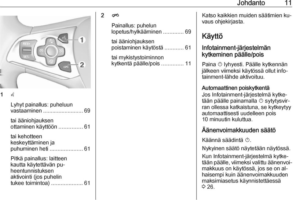 Päälle kytkennän jälkeen viimeksi käytössä ollut infotainment-lähde aktivoituu. 1 s Lyhyt painallus: puheluun vastaaminen... 69 tai ääniohjauksen ottaminen käyttöön.
