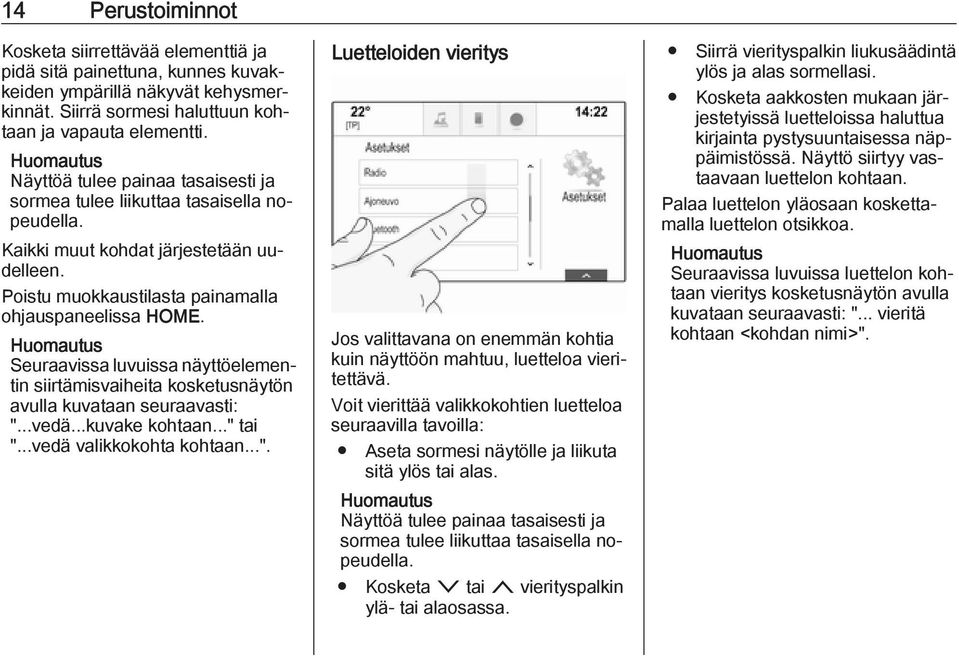 Seuraavissa luvuissa näyttöelementin siirtämisvaiheita kosketusnäytön avulla kuvataan seuraavasti: ".