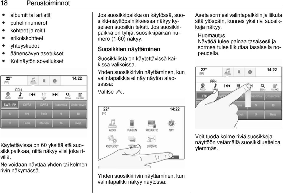 Yhden suosikkirivin näyttäminen, kun valintapalkkia ei näy näytön alaosassa: Valitse n. Aseta sormesi valintapalkkiin ja liikuta sitä ylöspäin, kunnes yksi rivi suosikkeja näkyy.