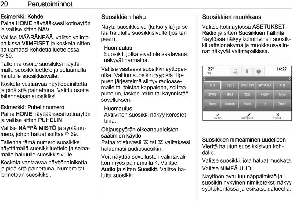 Tallenna osoite suosikiksi näyttämällä suosikkiluettelo ja selaamalla halutulle suosikkisivulle. Kosketa vastaavaa näyttöpainiketta ja pidä sitä painettuna. Valittu osoite tallennetaan suosikiksi.