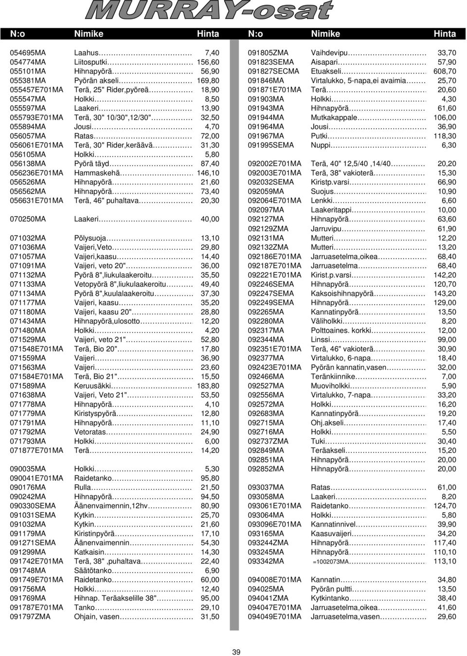 071877E701MA 090035MA 090041E701MA 090176MA 090242MA 090330SEMA 091031SEMA 091032MA 091179MA 091271SEMA 091299MA 091742E701MA 091748MA 091749E701MA 091756MA 091769MA 091787E701MA 091797ZMA Laahus.