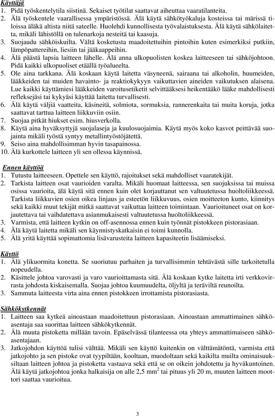 Älä käytä sähkölaitetta, mikäli lähistöllä on tulenarkoja nesteitä tai kaasuja. 3. Suojaudu sähköiskuilta.