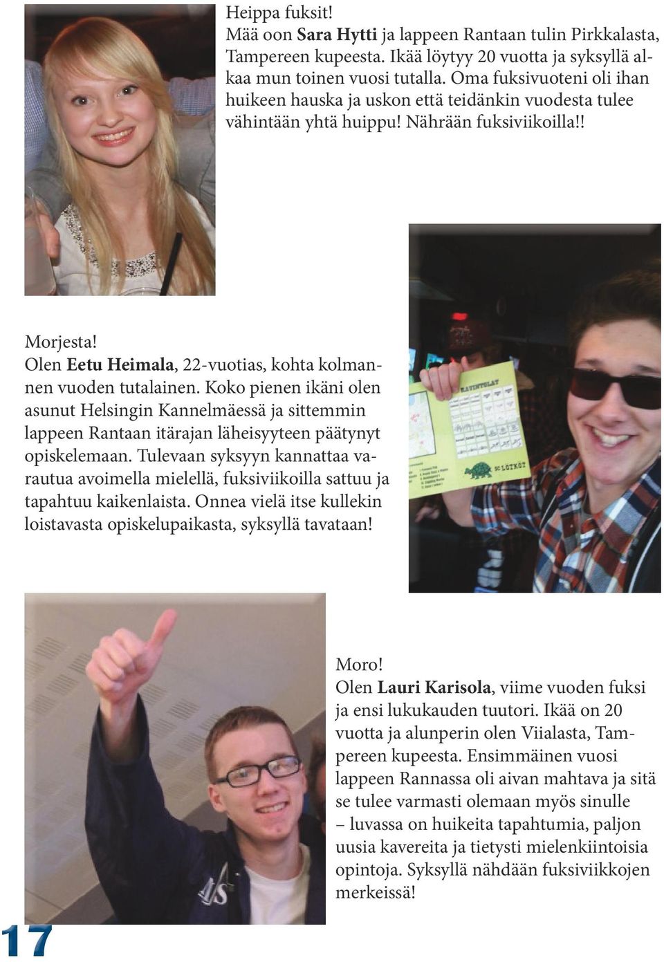 Olen Eetu Heimala, 22-vuotias, kohta kolmannen vuoden tutalainen. Koko pienen ikäni olen asunut Helsingin Kannelmäessä ja sittemmin lappeen Rantaan itärajan läheisyyteen päätynyt opiskelemaan.