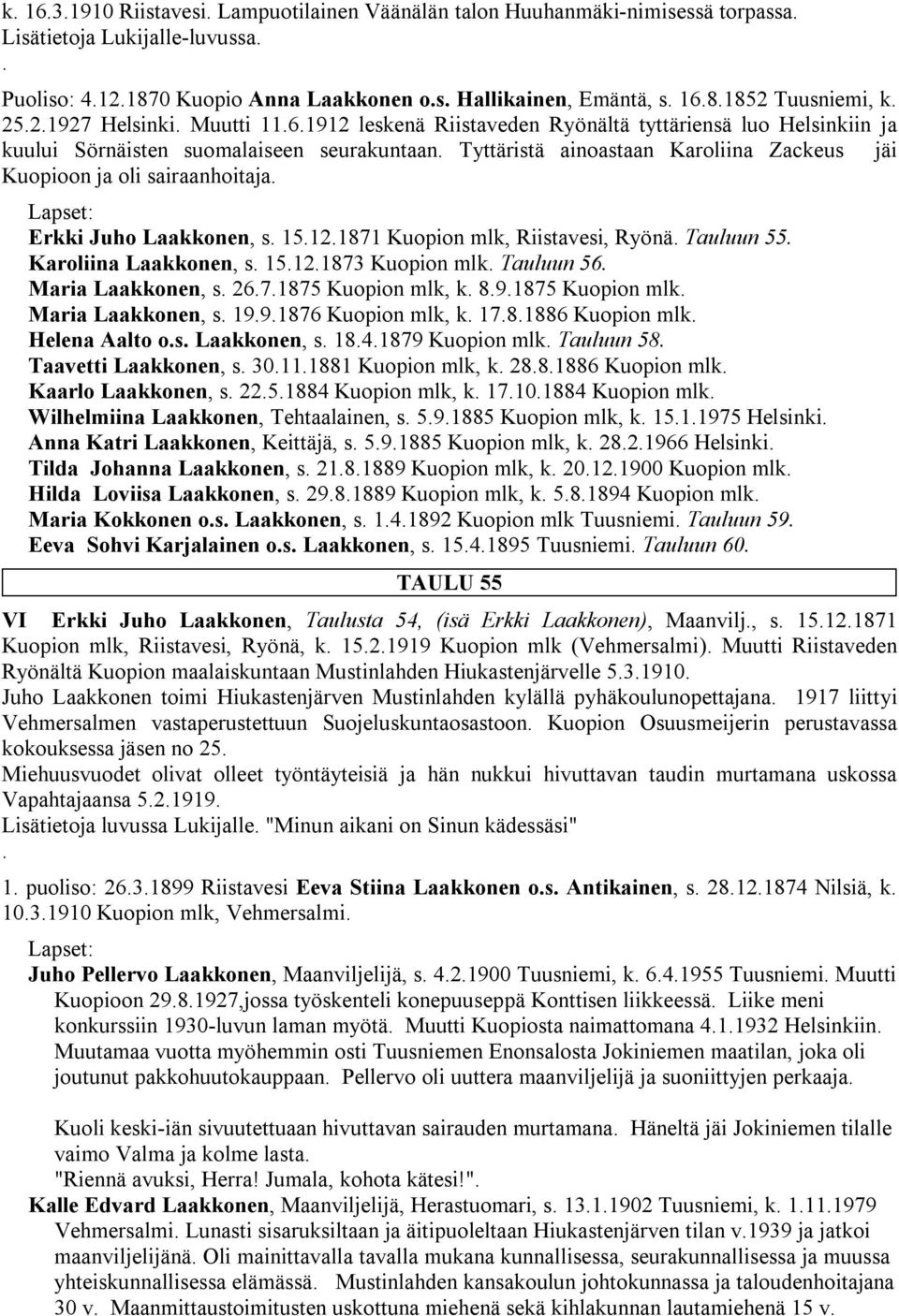Tyttäristä ainoastaan Karoliina Zackeus jäi Kuopioon ja oli sairaanhoitaja. Erkki Juho Laakkonen, s. 15.12.1871 Kuopion mlk, Riistavesi, Ryönä. Tauluun 55. Karoliina Laakkonen, s. 15.12.1873 Kuopion mlk.