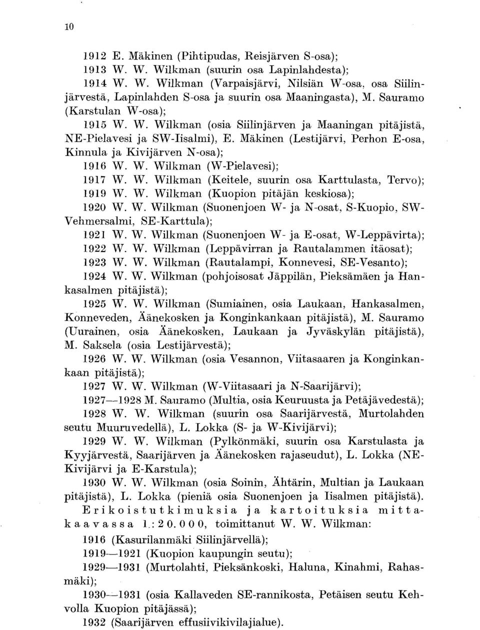 W. Wilkman (Keitele, suurin osa Karttulasta, Tervo) ; 1919 W. W. Wilkman (Kuopion pitäjän keskiosa) ; 1920 W. W. Wilkman (Suonenjoen W- ja N-osat, S-Kuopio, SW- Vehmersalmi, SE-Karstula) ; 1921 W. W. Wilkman (Suonenjoen W- ja E-osat, W-Leppävirta) ; 1922 W.