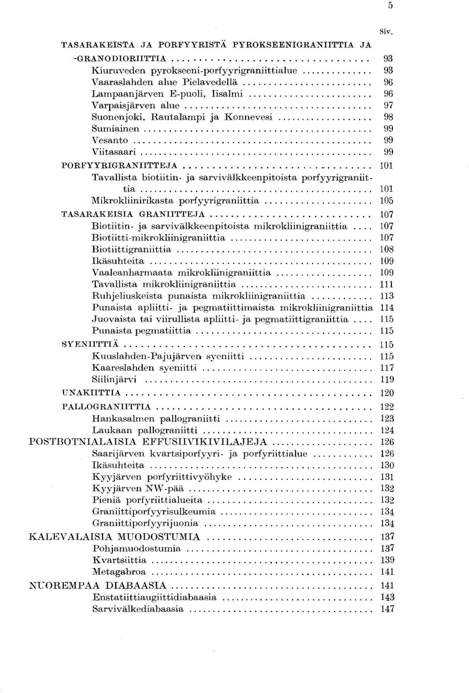 Mikrokliinirikasta porfyyrigraniittia 105 TASARAKEISTA GRANIITTEJA 107 Biotiitin- ja sarvivälkkeenpitoista mikrokliinigraniittia.
