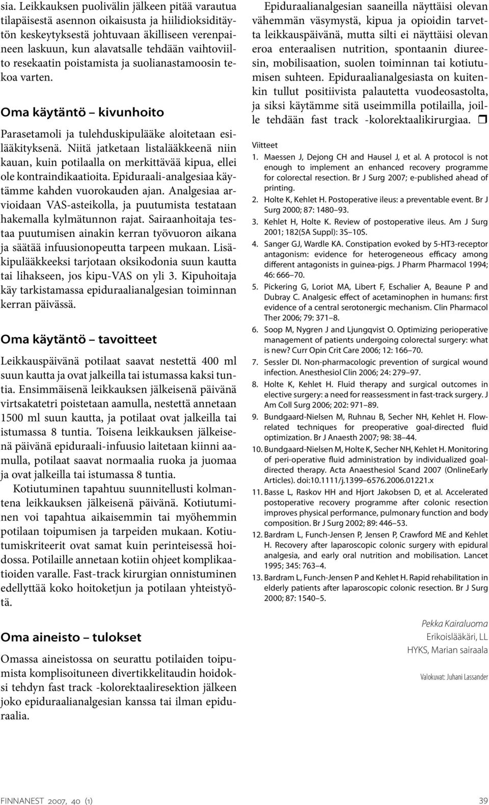 Niitä jatketaan listalääkkeenä niin kauan, kuin potilaalla on merkittävää kipua, ellei ole kontraindikaatioita. Epiduraali-analgesiaa käytämme kahden vuorokauden ajan.