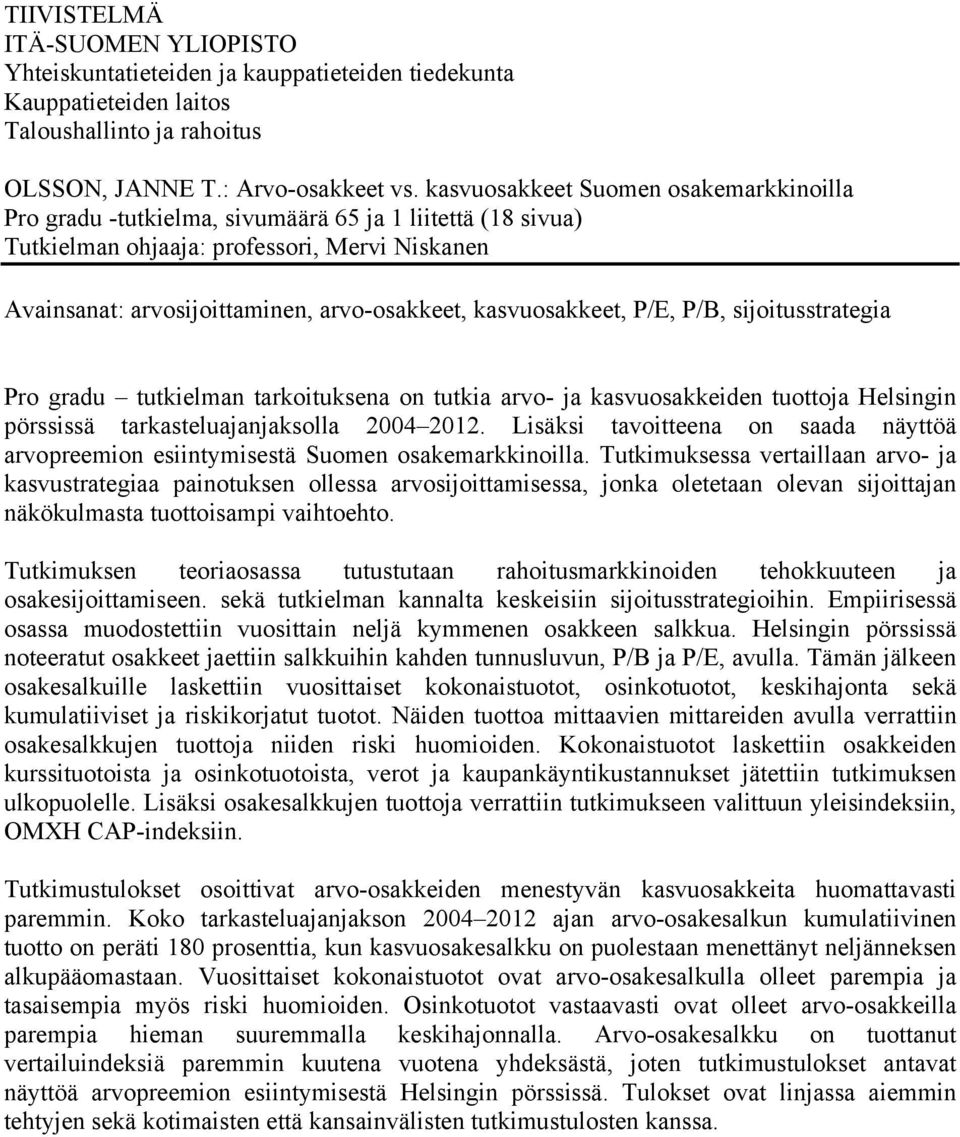 kasvuosakkeet, P/E, P/B, sijoitusstrategia Pro gradu tutkielman tarkoituksena on tutkia arvo- ja kasvuosakkeiden tuottoja Helsingin pörssissä tarkasteluajanjaksolla 2004 2012.