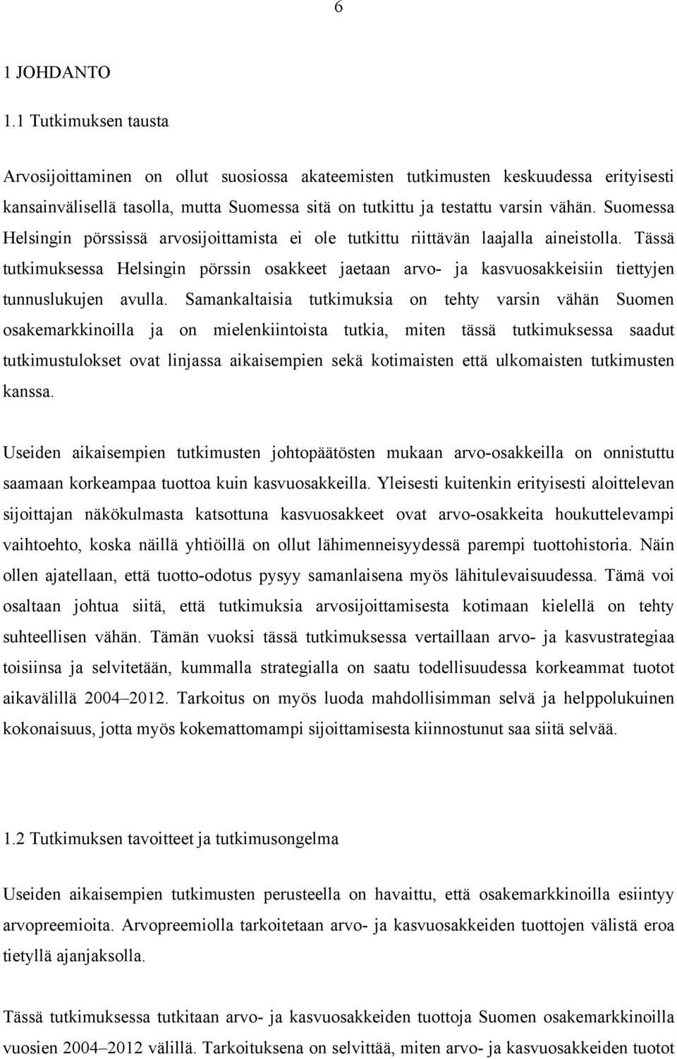 Suomessa Helsingin pörssissä arvosijoittamista ei ole tutkittu riittävän laajalla aineistolla.