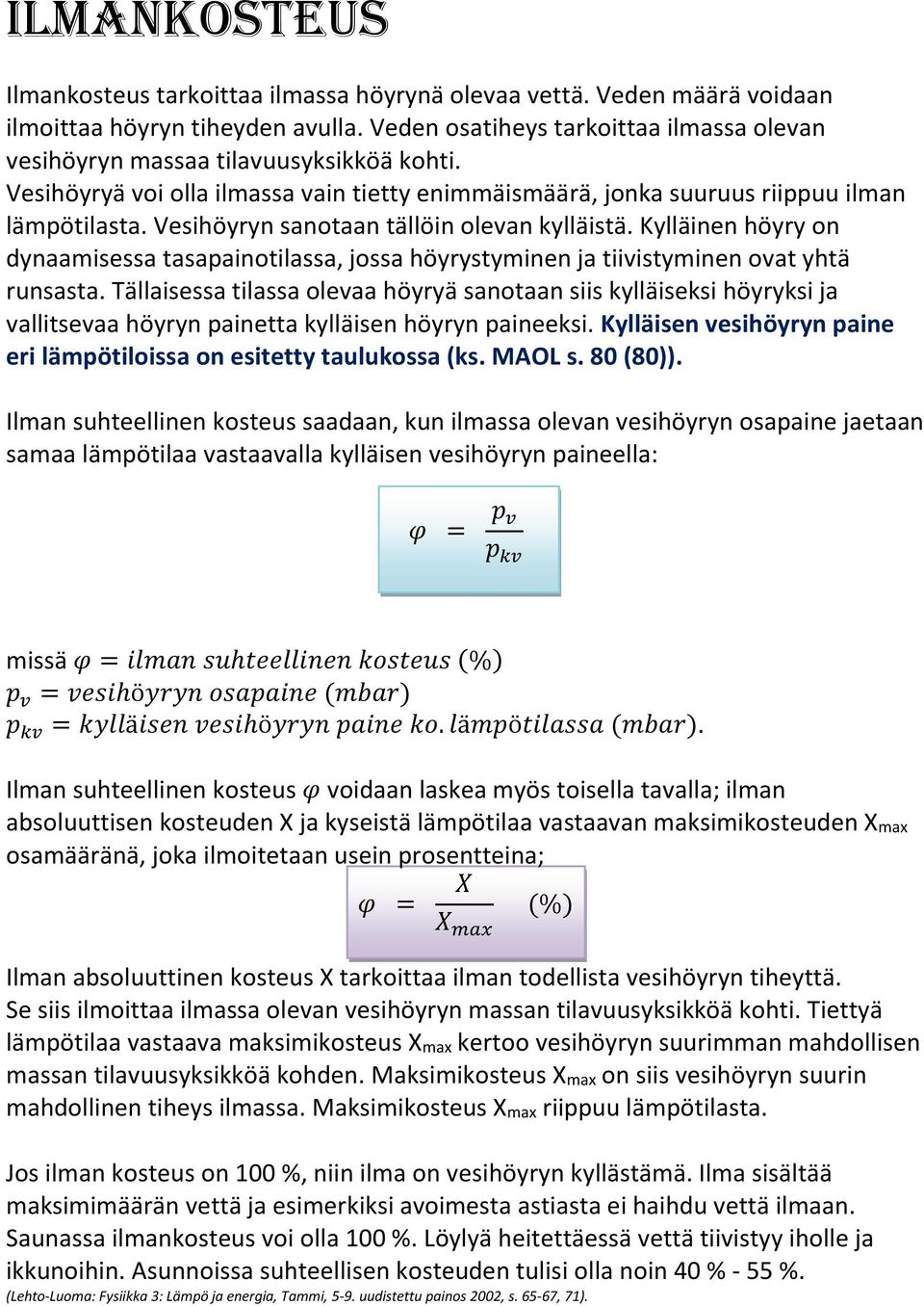 Vesihöyryn sanotaan tällöin olevan kylläistä. Kylläinen höyry on dynaamisessa tasapainotilassa, jossa höyrystyminen ja tiivistyminen ovat yhtä runsasta.