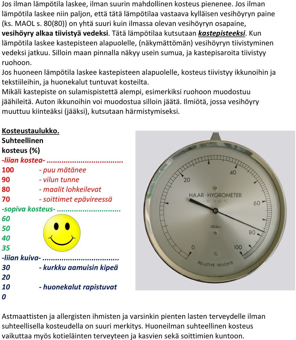 Kun lämpötila laskee kastepisteen alapuolelle, (näkymättömän) vesihöyryn tiivistyminen vedeksi jatkuu. Silloin maan pinnalla näkyy usein sumua, ja kastepisaroita tiivistyy ruohoon.