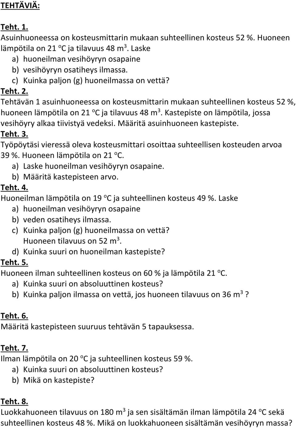 Tehtävän 1 asuinhuoneessa on kosteusmittarin mukaan suhteellinen kosteus 52 %, huoneen lämpötila on 21 o C ja tilavuus 48 m 3. Kastepiste on lämpötila, jossa vesihöyry alkaa tiivistyä vedeksi.