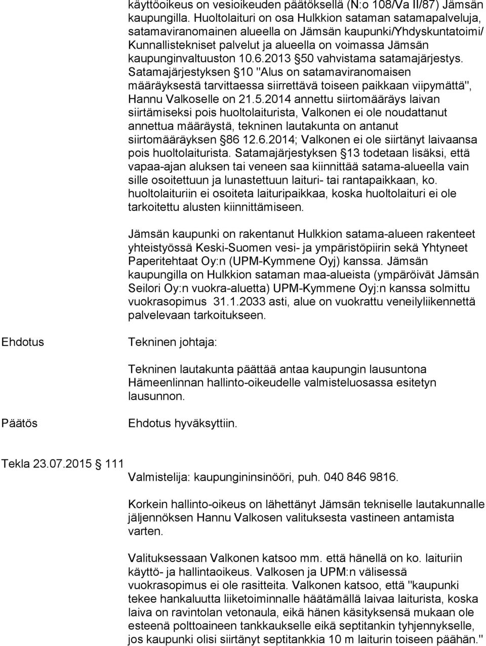6.2013 50 vahvistama satamajärjestys. Satamajärjestyksen 10 "Alus on satamaviranomaisen määräyksestä tarvittaessa siirrettävä toiseen paikkaan viipymättä", Hannu Valkoselle on 21.5.2014 annettu siirtomääräys laivan siirtämiseksi pois huoltolaiturista, Valkonen ei ole noudattanut annettua määräystä, tekninen lautakunta on antanut siirtomääräyksen 86 12.
