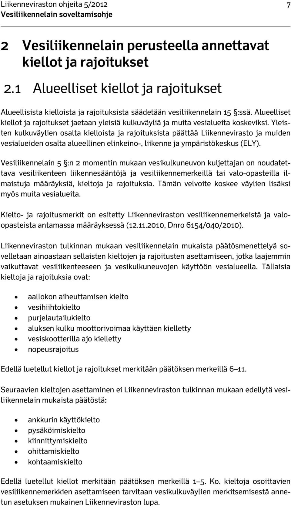 Alueelliset kiellot ja rajoitukset jaetaan yleisiä kulkuväyliä ja muita vesialueita koskeviksi.