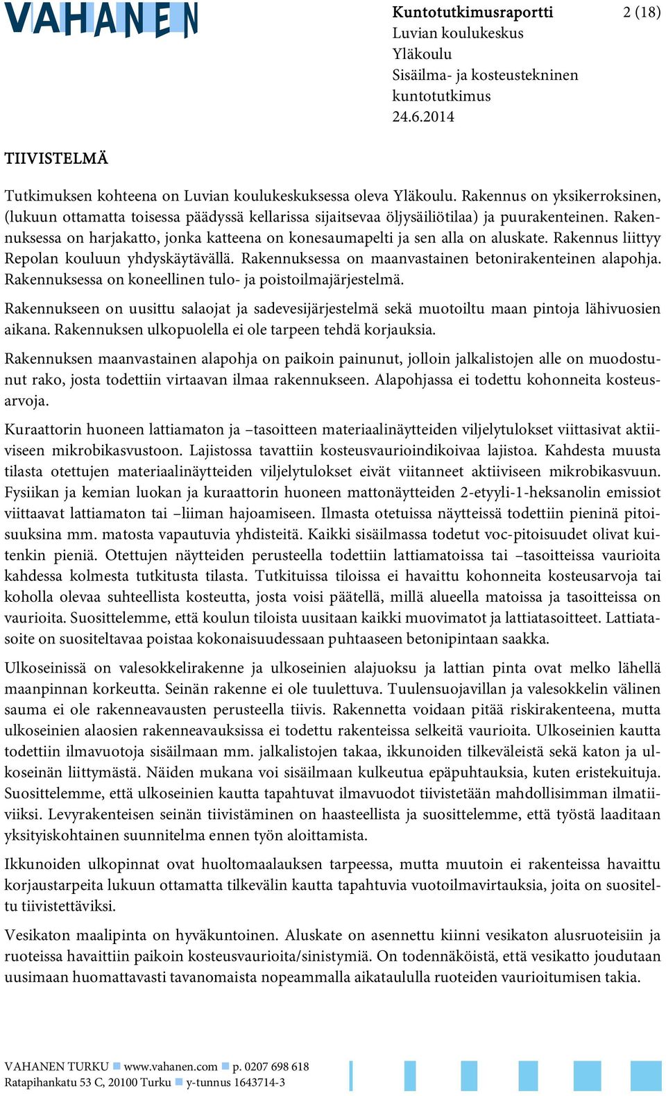 Rakennuksessa on harjakatto, jonka katteena on konesaumapelti ja sen alla on aluskate. Rakennus liittyy Repolan kouluun yhdyskäytävällä. Rakennuksessa on maanvastainen betonirakenteinen alapohja.