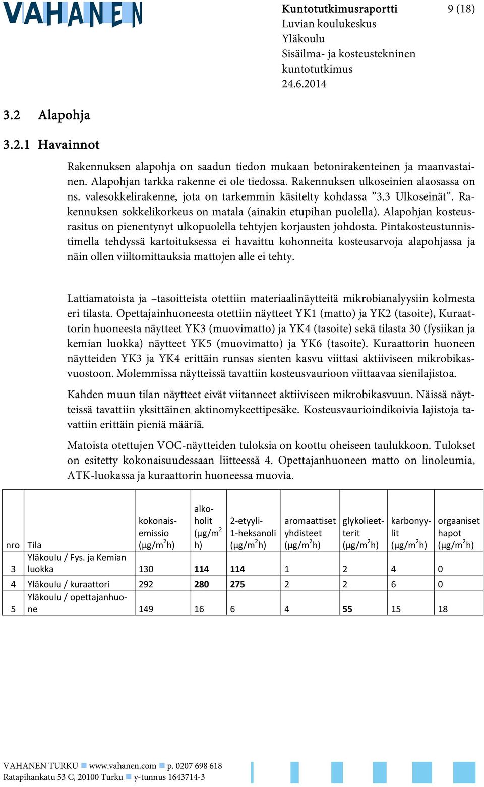 Rakennuksen sokkelikorkeus on matala (ainakin etupihan puolella). Alapohjan kosteusrasitus on pienentynyt ulkopuolella tehtyjen korjausten johdosta.