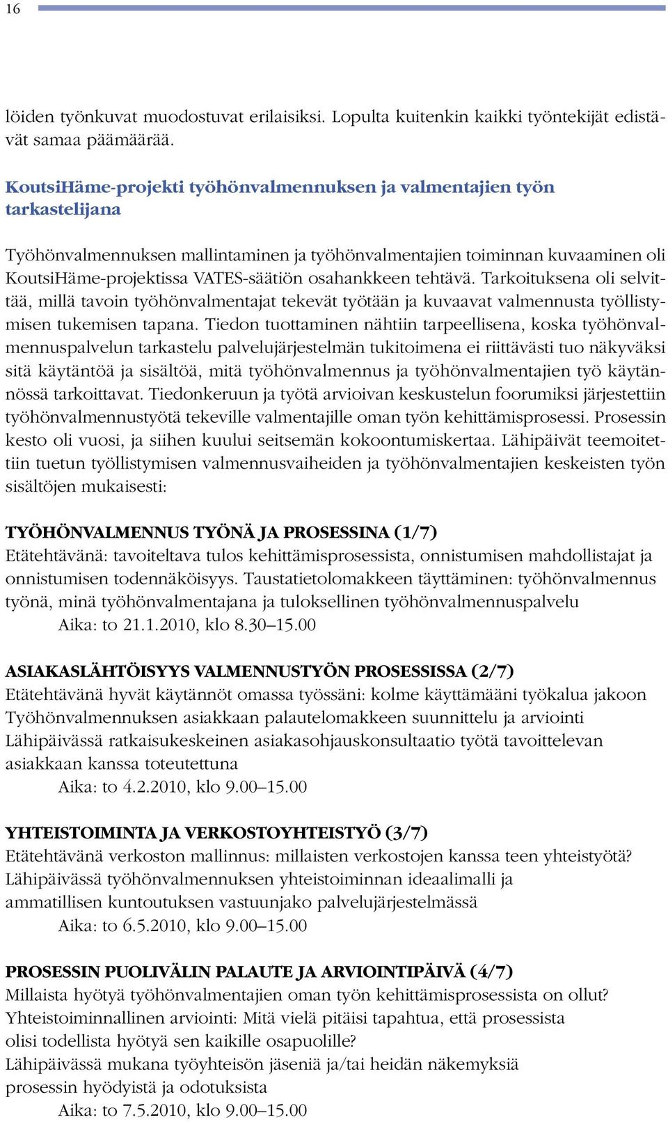 osahankkeen tehtävä. Tarkoituksena oli selvittää, millä tavoin työhönvalmentajat tekevät työtään ja kuvaavat valmennusta työllistymisen tukemisen tapana.