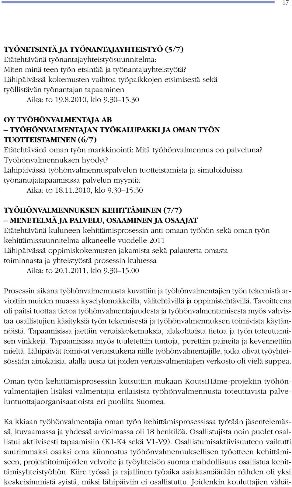 30 OY TYÖHÖNVALMENTAJA AB TYÖHÖNVALMENTAJAN TYÖKALUPAKKI JA OMAN TYÖN TUOTTEISTAMINEN (6/7) Etätehtävänä oman työn markkinointi: Mitä työhönvalmennus on palveluna? Työhönvalmennuksen hyödyt?