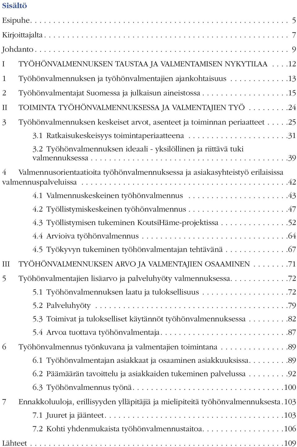 ............13 2 Työhönvalmentajat Suomessa ja julkaisun aineistossa...................15 II TOIMINTA TYÖHÖNVALMENNUKSESSA JA VALMENTAJIEN TYÖ.