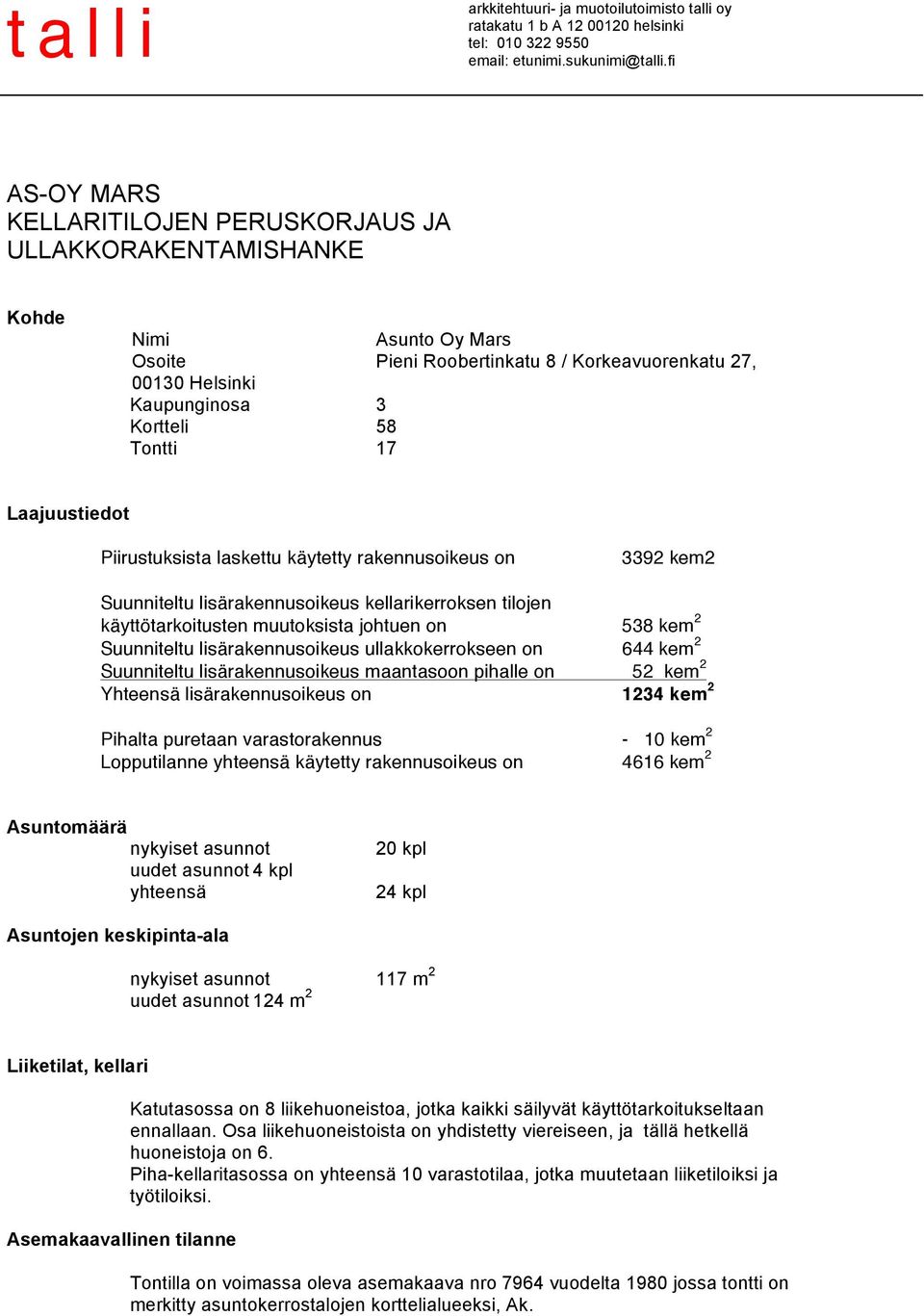 Laajuustiedot Piirustuksista laskettu käytetty rakennusoikeus on 3392 kem2 Suunniteltu lisärakennusoikeus kellarikerroksen tilojen käyttötarkoitusten muutoksista johtuen on 538 kem 2 Suunniteltu