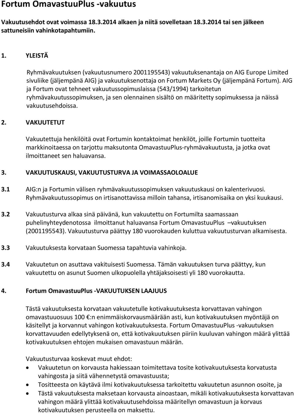 .3.2014 tai sen jälkeen sattuneisiin vahinkotapahtumiin. 1.