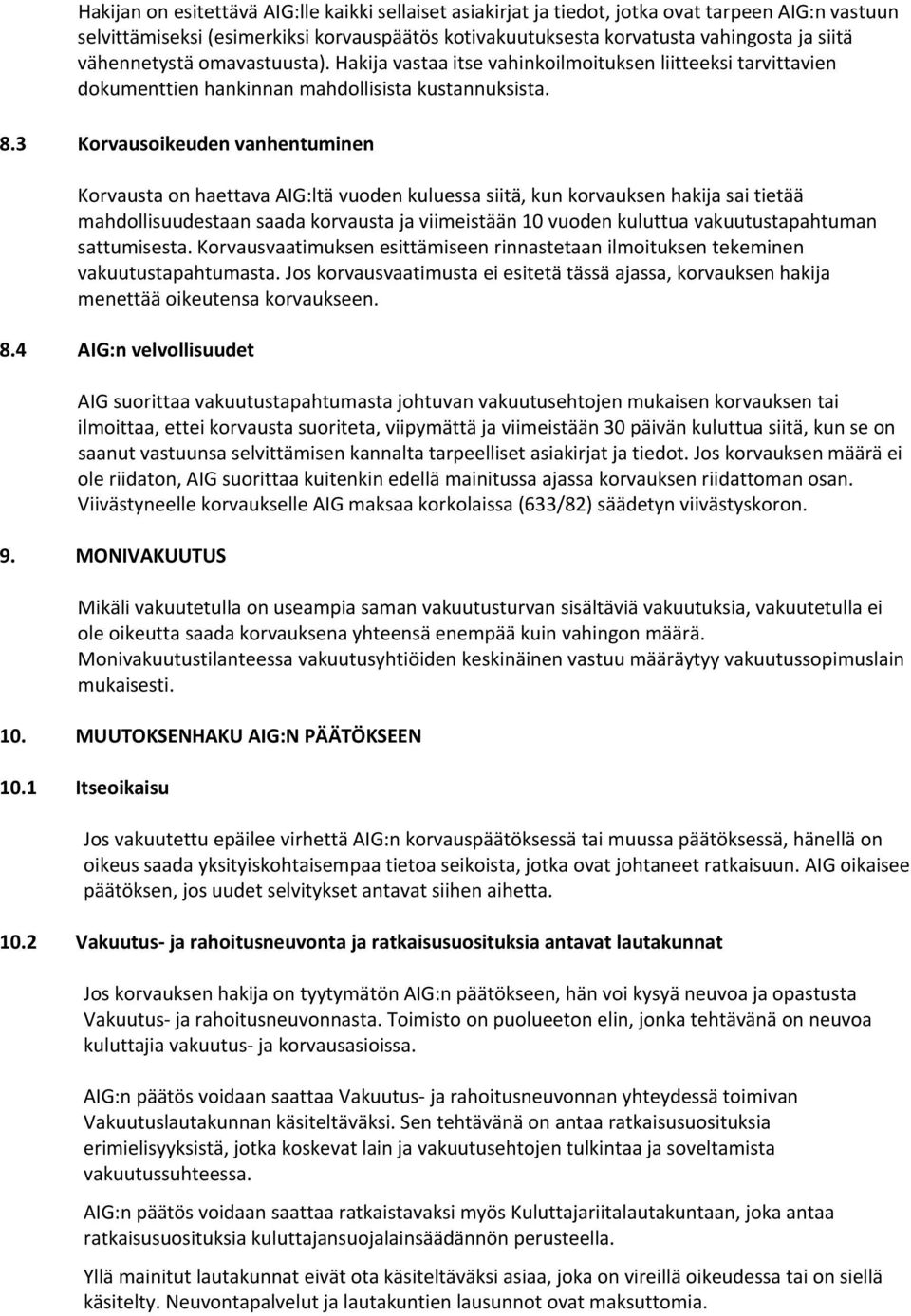 3 Korvausoikeuden vanhentuminen Korvausta on haettava AIG:ltä vuoden kuluessa siitä, kun korvauksen hakija sai tietää mahdollisuudestaan saada korvausta ja viimeistään 10 vuoden kuluttua