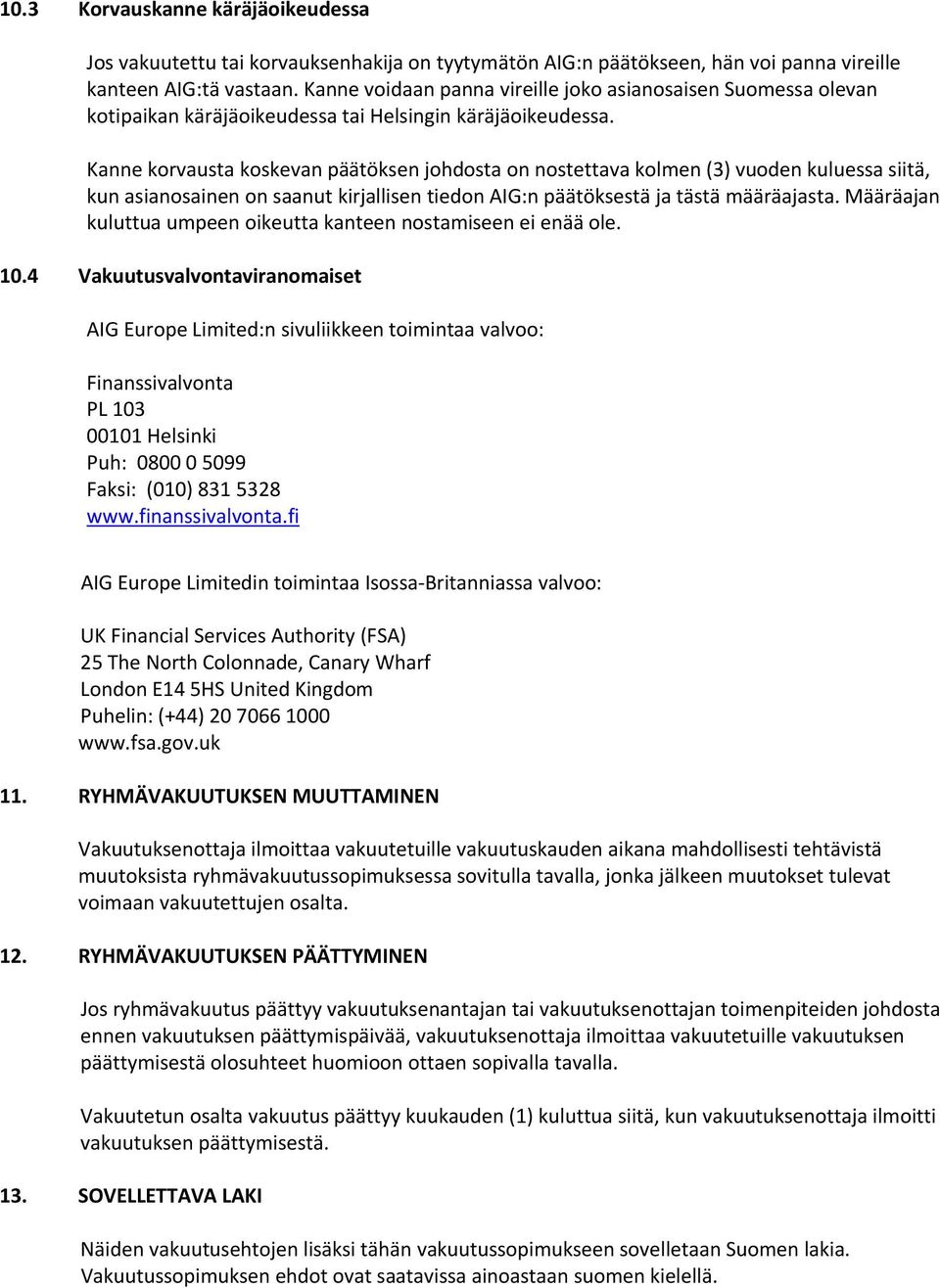 Kanne korvausta koskevan päätöksen johdosta on nostettava kolmen (3) vuoden kuluessa siitä, kun asianosainen on saanut kirjallisen tiedon AIG:n päätöksestä ja tästä määräajasta.