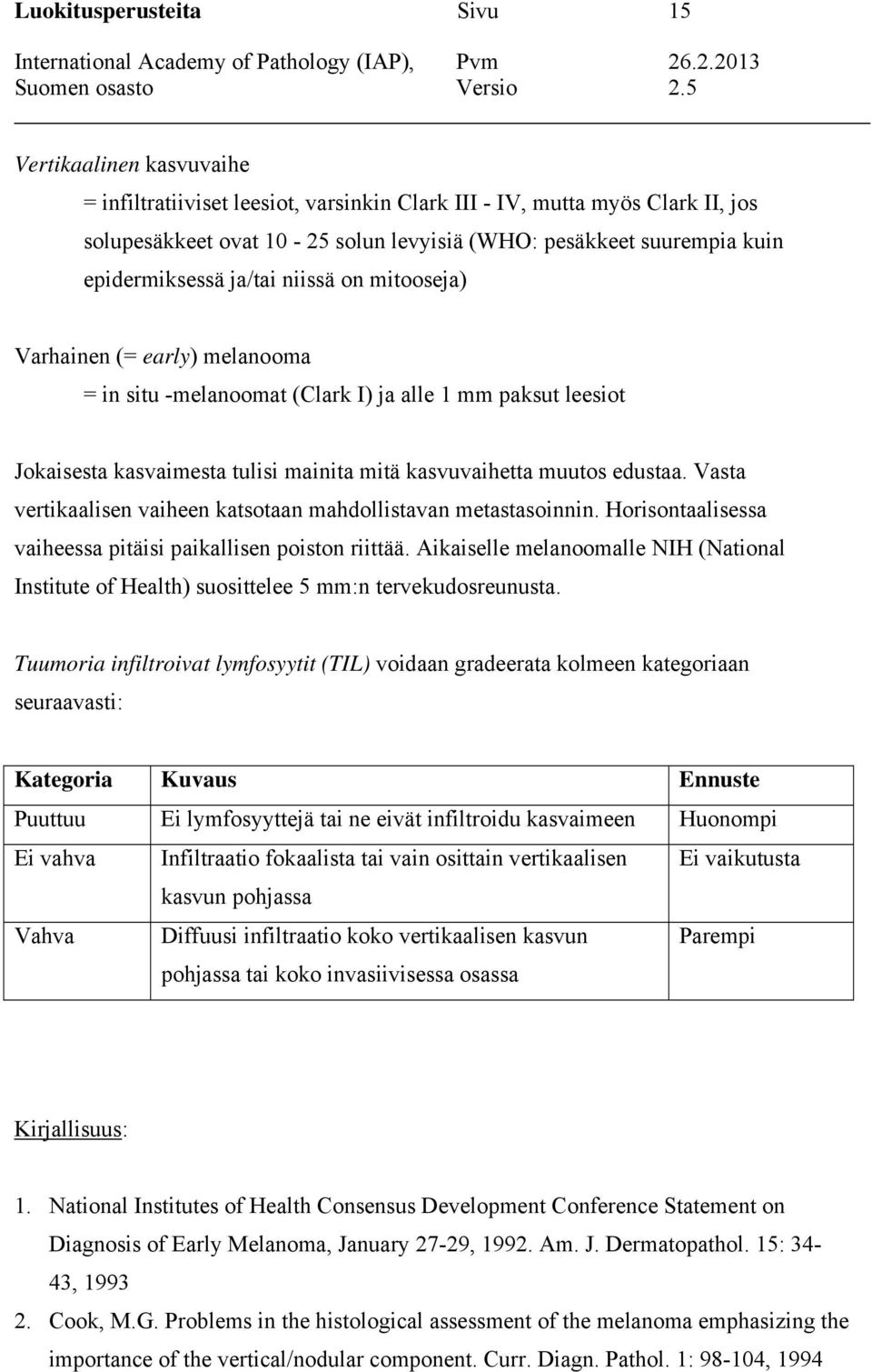 muutos edustaa. Vasta vertikaalisen vaiheen katsotaan mahdollistavan metastasoinnin. Horisontaalisessa vaiheessa pitäisi paikallisen poiston riittää.