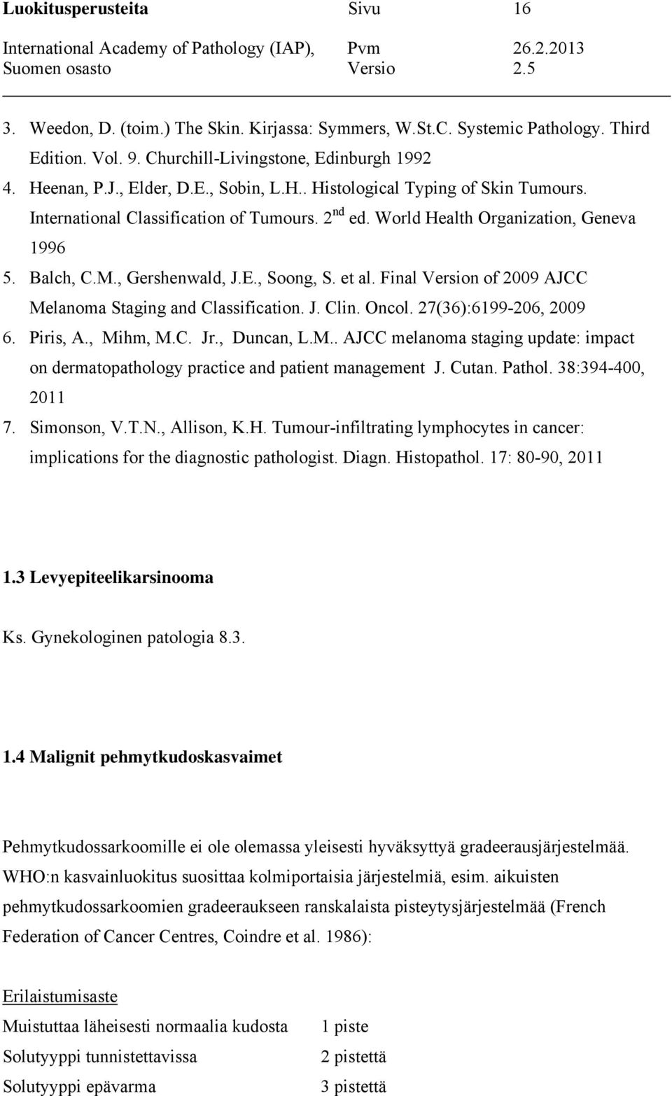 Final Version of 2009 AJCC Melanoma Staging and Classification. J. Clin. Oncol. 27(36):6199-206, 2009 6. Piris, A., Mihm, M.C. Jr., Duncan, L.M.. AJCC melanoma staging update: impact on dermatopathology practice and patient management J.