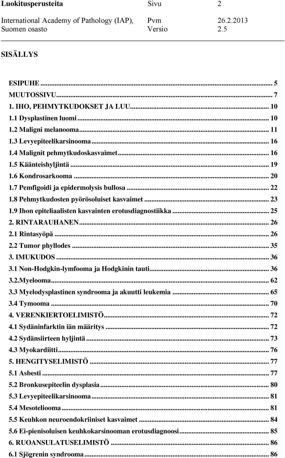 9 Ihon epiteliaalisten kasvainten erotusdiagnostiikka... 25 2. RINTARAUHANEN... 26 2.1 Rintasyöpä... 26 2.2 Tumor phyllodes... 35 3. IMUKUDOS... 36 3.1 Non-Hodgkin-lymfooma ja Hodgkinin tauti... 36 3.2.Myelooma.