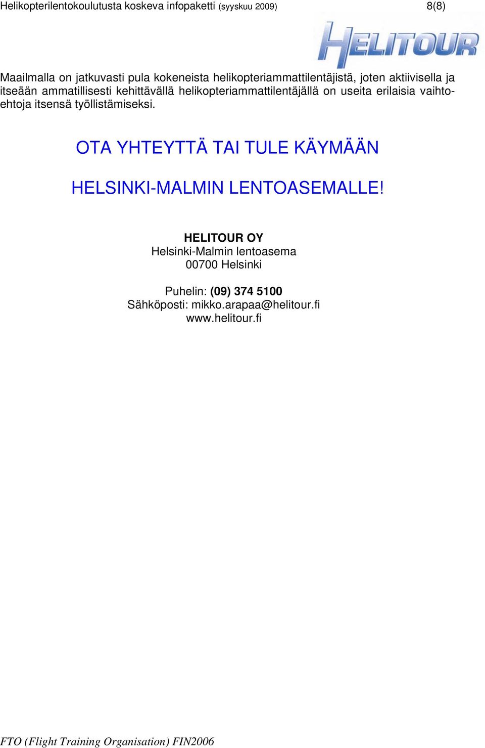 on useita erilaisia vaihtoehtoja itsensä työllistämiseksi. OTA YHTEYTTÄ TAI TULE KÄYMÄÄN HELSINKI-MALMIN LENTOASEMALLE!