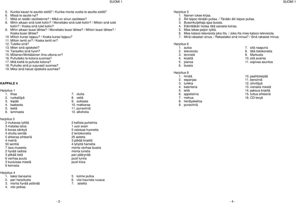 Milloin kurssi loppuu? / Koska kurssi loppuu? 11. Milloin tentti on? / Koska tentti on? 12. Tuletko sinä? 13. Miten sinä opiskelet? 14. Tanssitko sinä hyvin? 15. Millainen/Minkälainen ilma ulkona on?