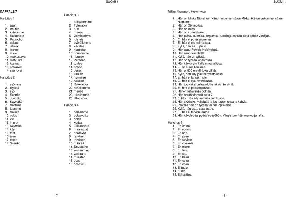 tule 4. menee 5. voimistelevat 6. luistele 7. pyöräilemme 8. kävelee 9. nousette 10. nousemme 11. nousee 12. Pureeko 13. tuulee 14. pesee 15. pesen 16. kiroilee 17. hymyilee 18. rukoilee 19.