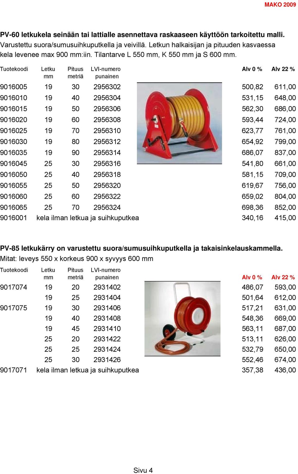 Alv 0 % Alv 22 % mm metriä punainen 9016005 19 30 2956302 500,82 611,00 9016010 19 40 2956304 531,15 648,00 9016015 19 50 2956306 562,30 686,00 9016020 19 60 2956308 593,44 724,00 9016025 19 70