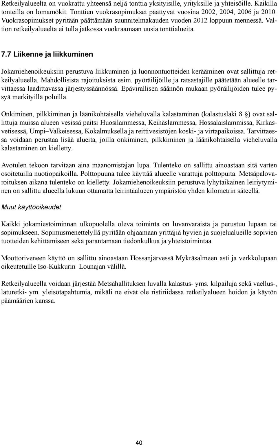 7 Liikenne ja liikkuminen Jokamiehenoikeuksiin perustuva liikkuminen ja luonnontuotteiden kerääminen ovat sallittuja retkeilyalueella. Mahdollisista rajoituksista esim.