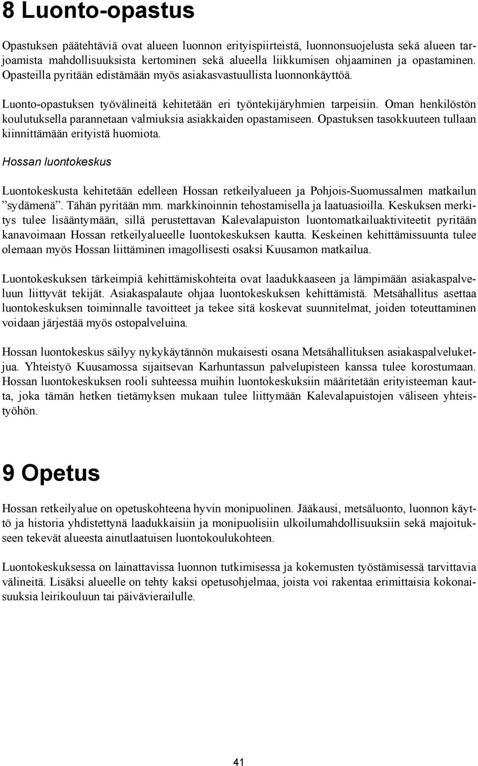 Oman henkilöstön koulutuksella parannetaan valmiuksia asiakkaiden opastamiseen. Opastuksen tasokkuuteen tullaan kiinnittämään erityistä huomiota.