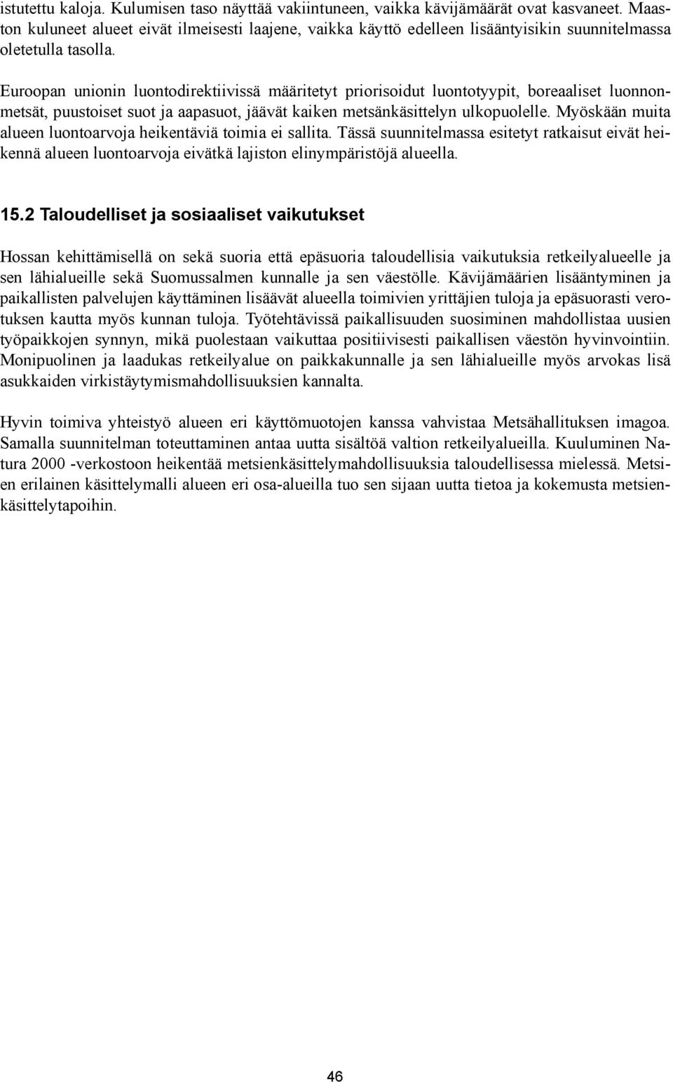 Euroopan unionin luontodirektiivissä määritetyt priorisoidut luontotyypit, boreaaliset luonnonmetsät, puustoiset suot ja aapasuot, jäävät kaiken metsänkäsittelyn ulkopuolelle.