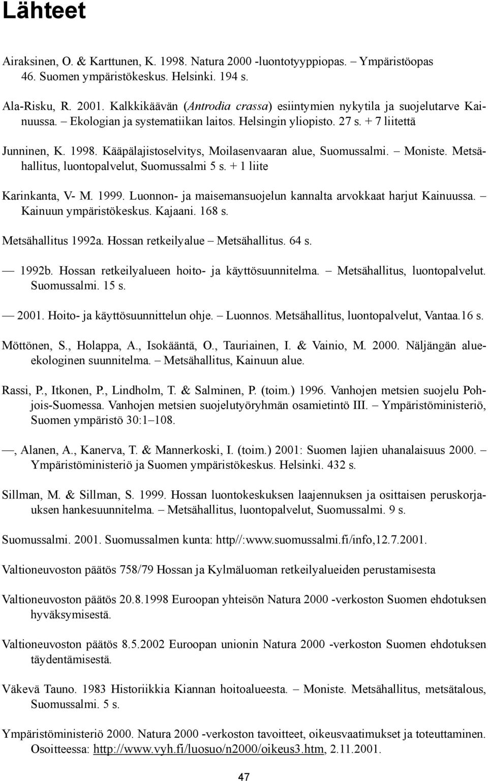 Kääpälajistoselvitys, Moilasenvaaran alue, Suomussalmi. Moniste. Metsähallitus, luontopalvelut, Suomussalmi 5 s. + 1 liite Karinkanta, V- M. 1999.