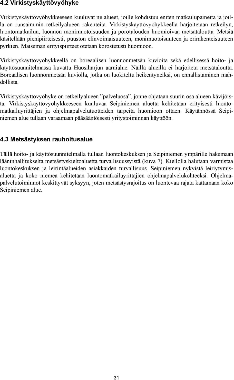 Metsiä käsitellään pienipiirteisesti, puuston elinvoimaisuuteen, monimuotoisuuteen ja erirakenteisuuteen pyrkien. Maiseman erityispiirteet otetaan korostetusti huomioon.